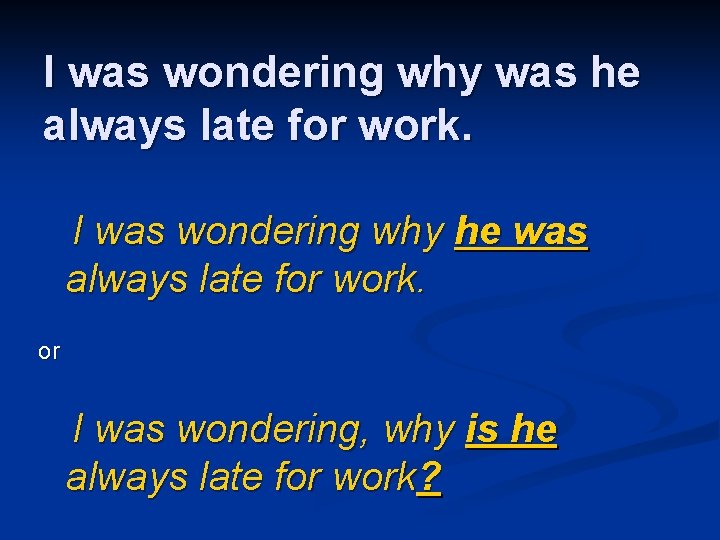 I was wondering why was he always late for work. I was wondering why