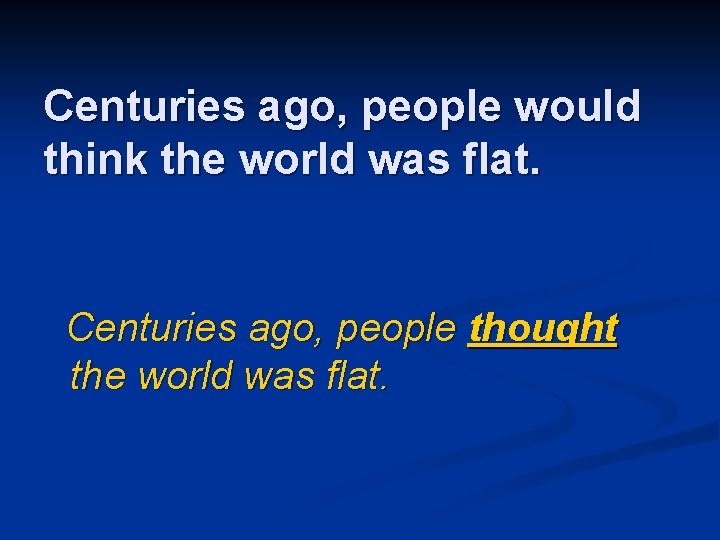 Centuries ago, people would think the world was flat. Centuries ago, people thought the