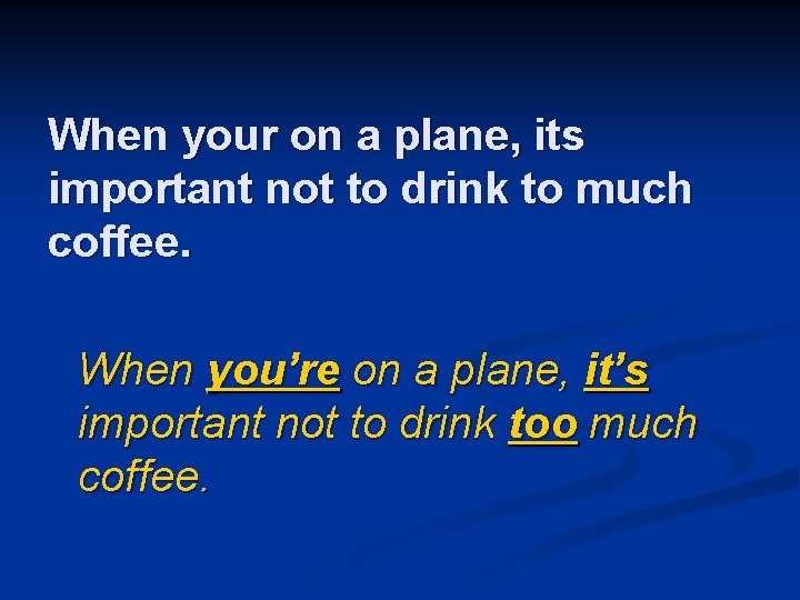 When your on a plane, its important not to drink to much coffee. When