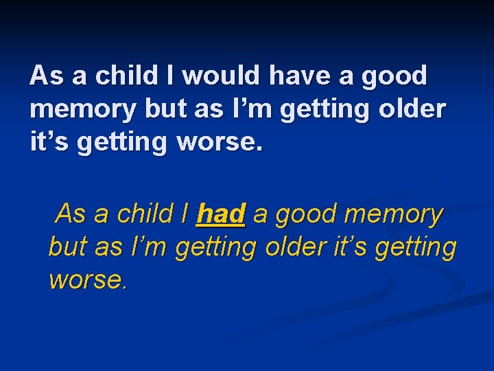 As a child I would have a good memory but as I’m getting older