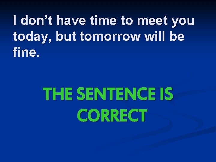 I don’t have time to meet you today, but tomorrow will be fine. THE