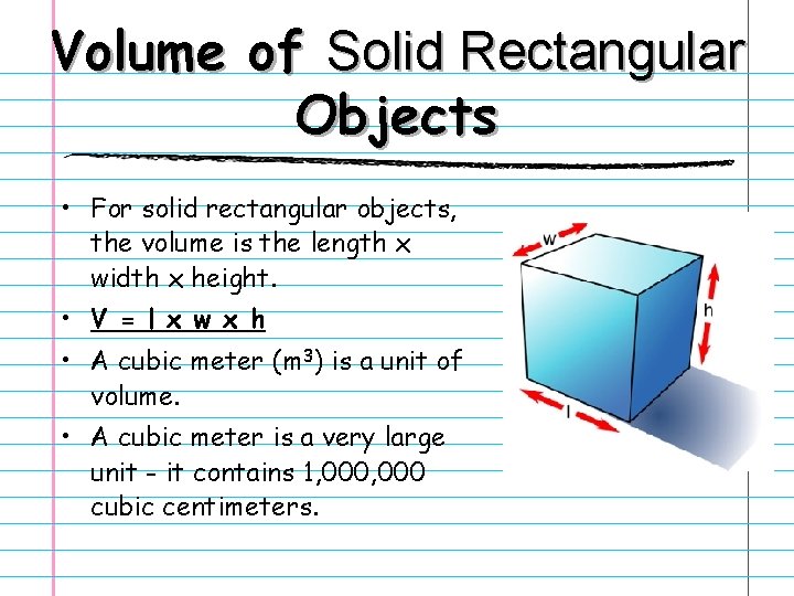 Volume of Solid Rectangular Objects • For solid rectangular objects, the volume is the