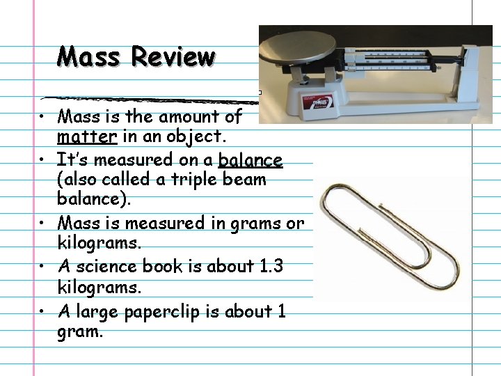 Mass Review • Mass is the amount of matter in an object. • It’s