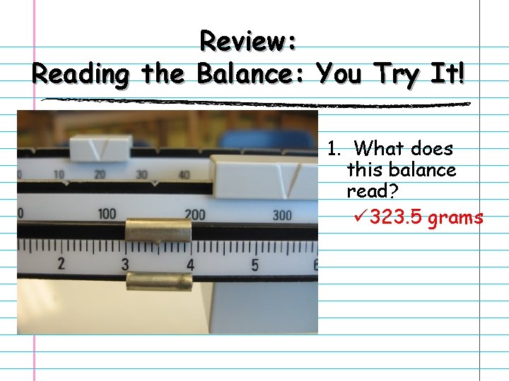 Review: Reading the Balance: You Try It! 1. What does this balance read? ü