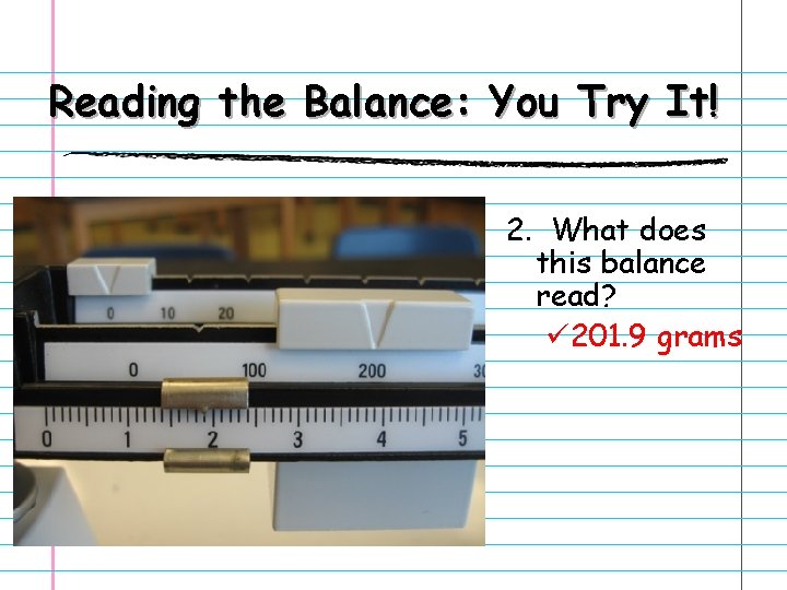 Reading the Balance: You Try It! 2. What does this balance read? ü 201.