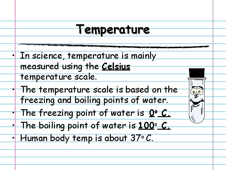 Temperature • In science, temperature is mainly measured using the Celsius temperature scale. •