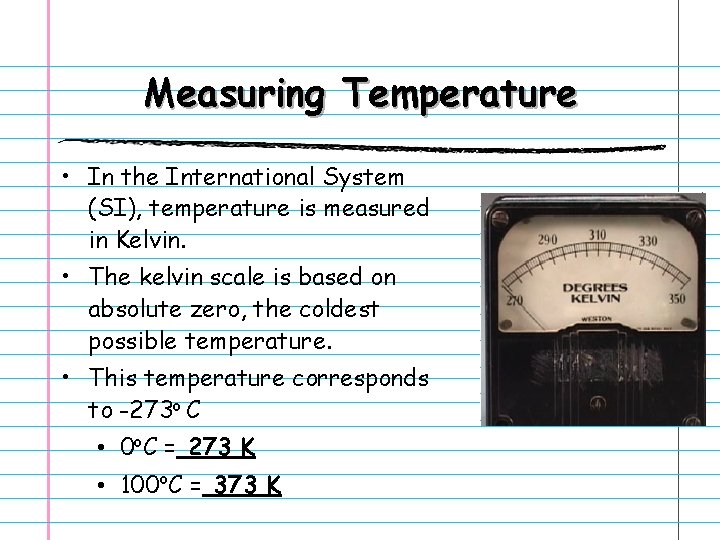 Measuring Temperature • In the International System (SI), temperature is measured in Kelvin. •