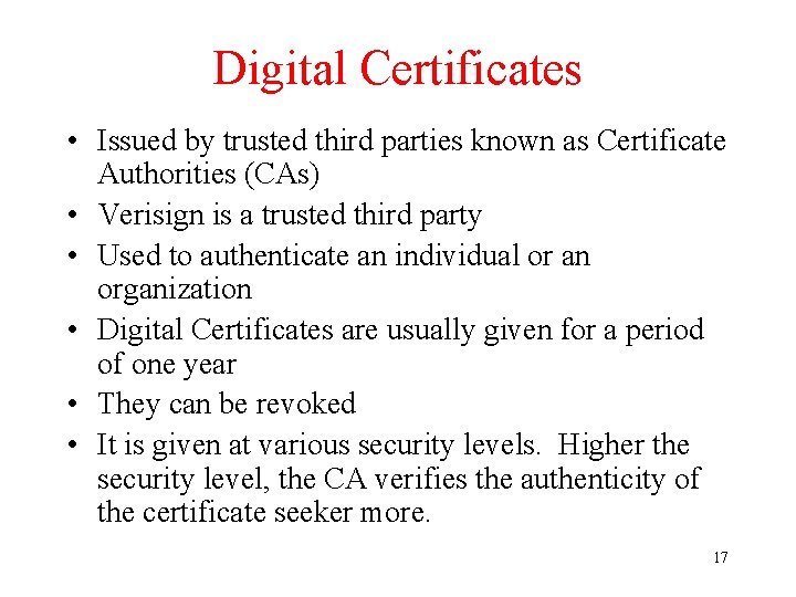 Digital Certificates • Issued by trusted third parties known as Certificate Authorities (CAs) •