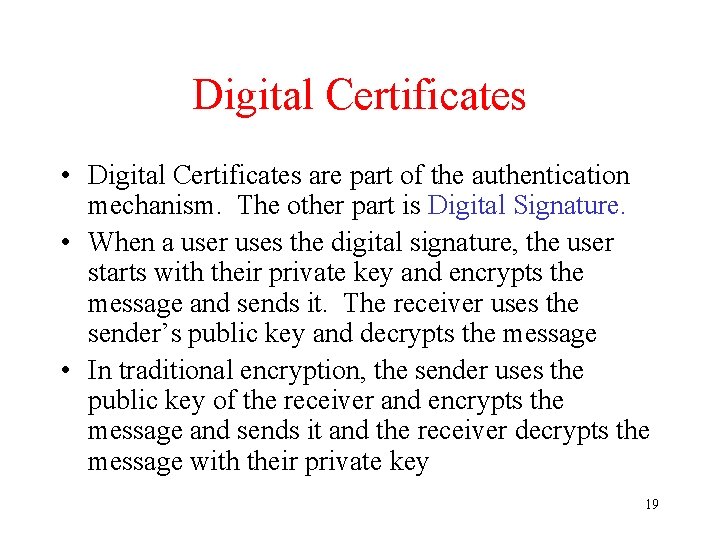 Digital Certificates • Digital Certificates are part of the authentication mechanism. The other part