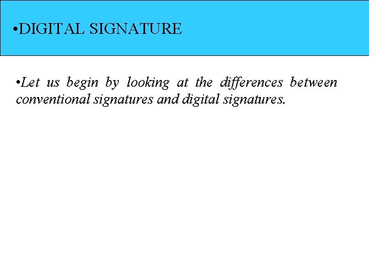  • DIGITAL SIGNATURE • Let us begin by looking at the differences between