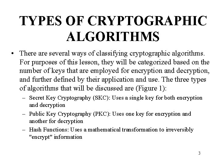 TYPES OF CRYPTOGRAPHIC ALGORITHMS • There are several ways of classifying cryptographic algorithms. For