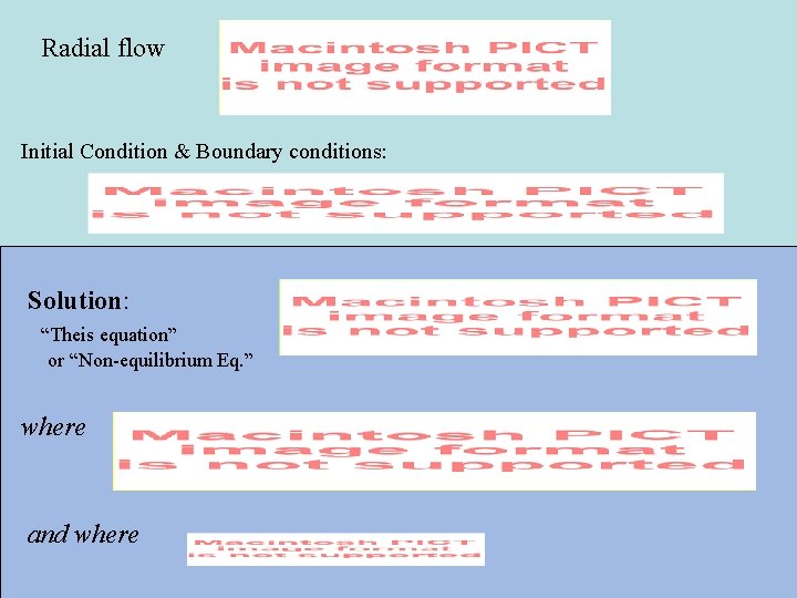 Radial flow Initial Condition & Boundary conditions: Solution: “Theis equation” or “Non-equilibrium Eq. ”
