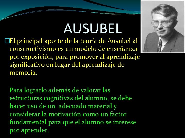 AUSUBEL �El principal aporte de la teoría de Ausubel al constructivismo es un modelo