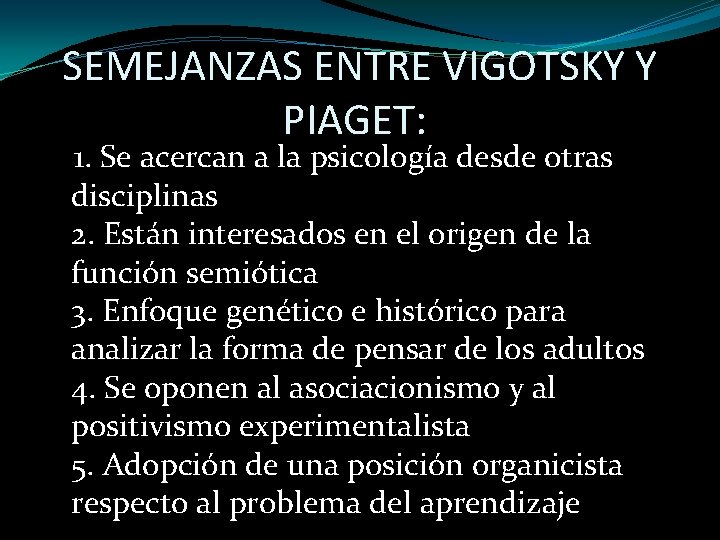 SEMEJANZAS ENTRE VIGOTSKY Y PIAGET: 1. Se acercan a la psicología desde otras disciplinas