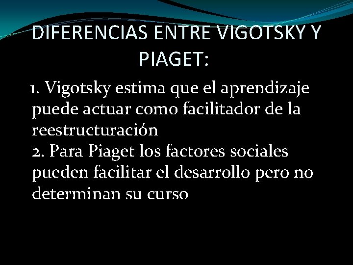 DIFERENCIAS ENTRE VIGOTSKY Y PIAGET: 1. Vigotsky estima que el aprendizaje puede actuar como