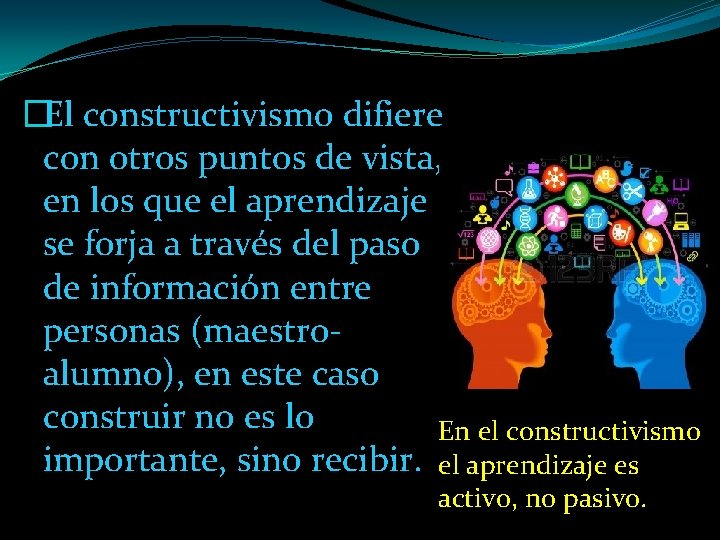�El constructivismo difiere con otros puntos de vista, en los que el aprendizaje se