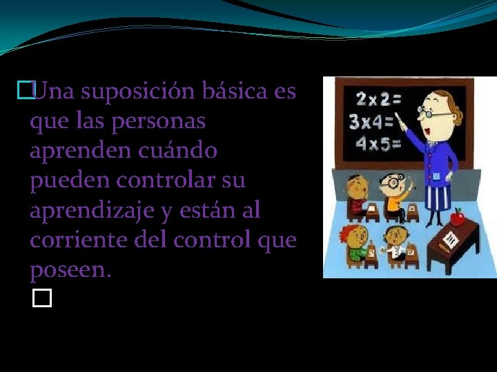 �Una suposición básica es que las personas aprenden cuándo pueden controlar su aprendizaje y