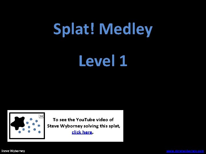 Splat! Medley Level 1 To see the You. Tube video of Steve Wyborney solving