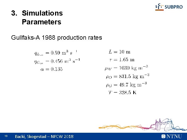 3. Simulations Parameters Gullfaks-A 1988 production rates 19 Backi, Skogestad – NPCW 2018 SUBPRO