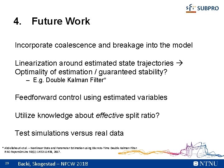 SUBPRO 4. Future Work Incorporate coalescence and breakage into the model Linearization around estimated