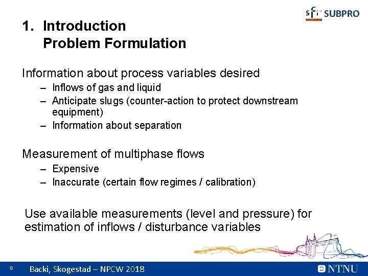1. Introduction Problem Formulation Information about process variables desired – Inflows of gas and