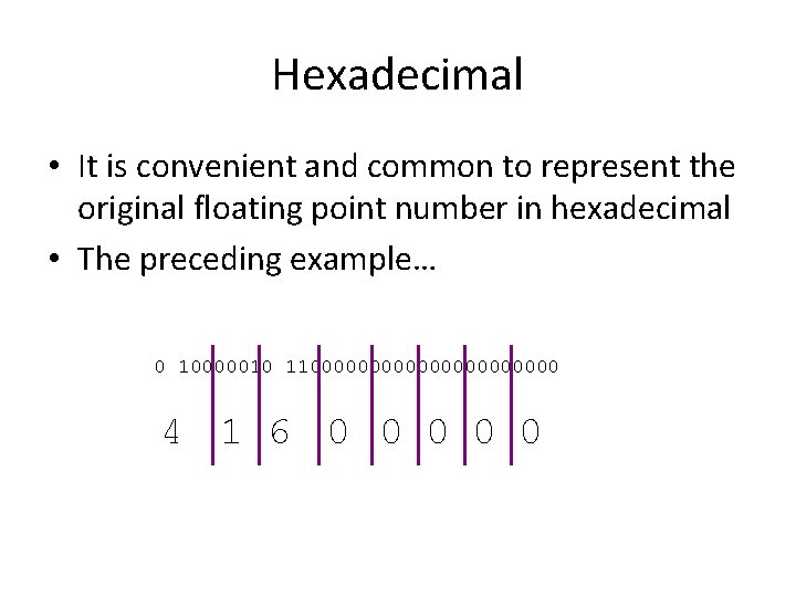 Hexadecimal • It is convenient and common to represent the original floating point number Hexadecimal • It is convenient and common to represent the original floating point number