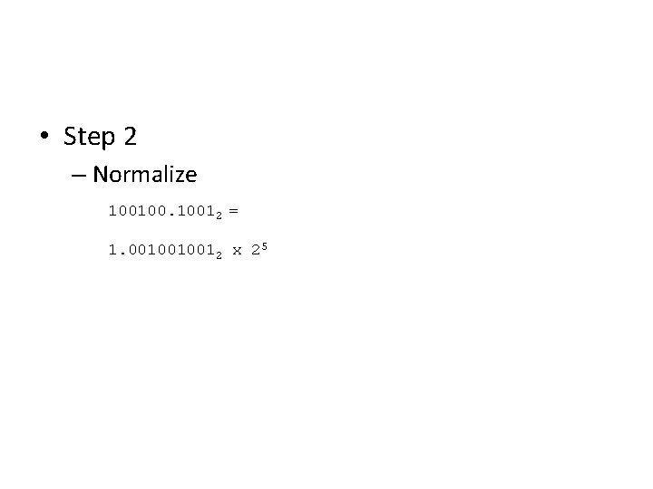 • Step 2 – Normalize 100100. 10012 = 1. 0010010012 x 25 • Step 2 – Normalize 100100. 10012 = 1. 0010010012 x 25