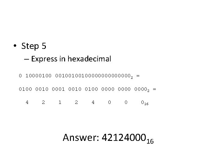 • Step 5 – Express in hexadecimal 0 10000100100100000002 = 0100 0010 0001 • Step 5 – Express in hexadecimal 0 10000100100100000002 = 0100 0010 0001