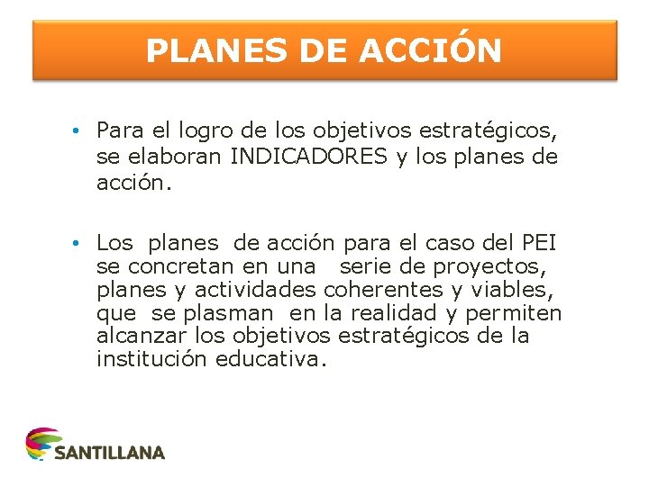 PLANES DE ACCIÓN • Para el logro de los objetivos estratégicos, se elaboran INDICADORES