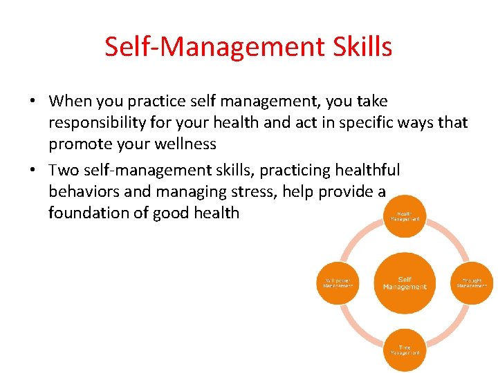 Self-Management Skills • When you practice self management, you take responsibility for your health