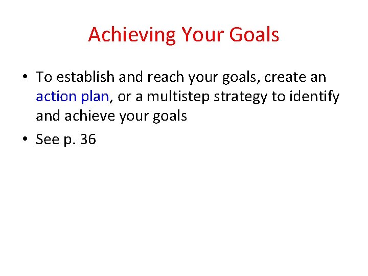 Achieving Your Goals • To establish and reach your goals, create an action plan,