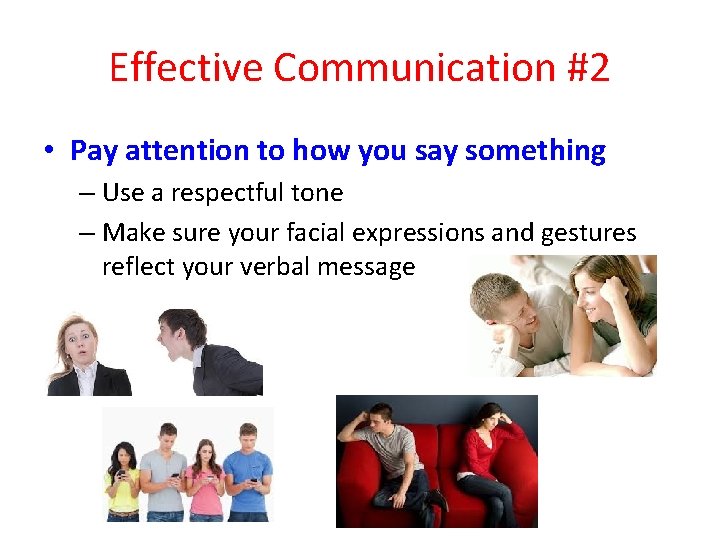 Effective Communication #2 • Pay attention to how you say something – Use a