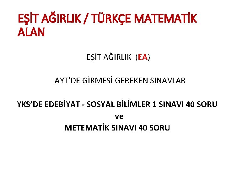 EŞİT AĞIRLIK / TÜRKÇE MATEMATİK ALAN EŞİT AĞIRLIK (EA) AYT’DE GİRMESİ GEREKEN SINAVLAR YKS’DE