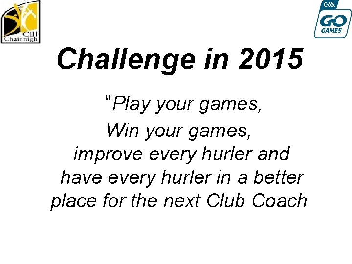 Challenge in 2015 “Play your games, Win your games, improve every hurler and have