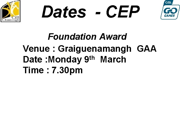 Dates - CEP Foundation Award Venue : Graiguenamangh GAA Date : Monday 9 th