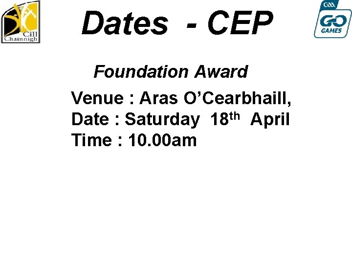 Dates - CEP Foundation Award Venue : Aras O’Cearbhaill, Date : Saturday 18 th