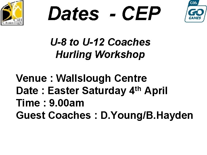 Dates - CEP U-8 to U-12 Coaches Hurling Workshop Venue : Wallslough Centre Date