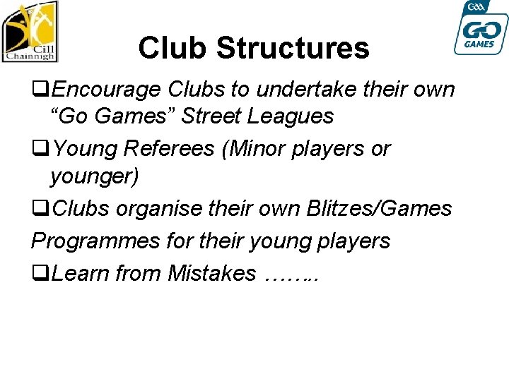 Club Structures q. Encourage Clubs to undertake their own “Go Games” Street Leagues q.