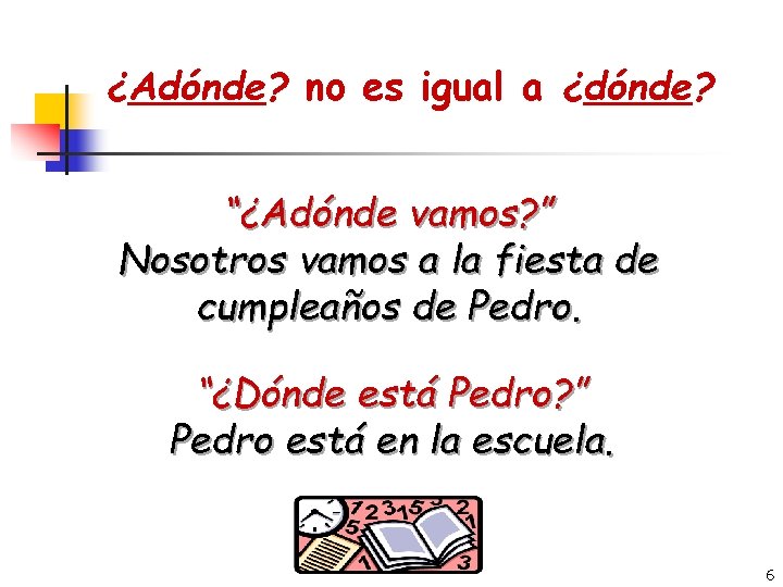 ¿Adónde? no es igual a ¿dónde? “¿Adónde vamos? ” Nosotros vamos a la fiesta
