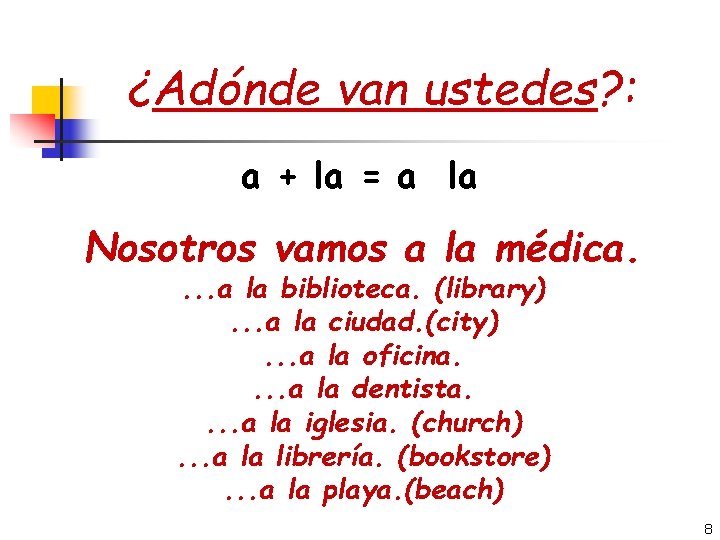 ¿Adónde van ustedes? : a + la = a la Nosotros vamos a la