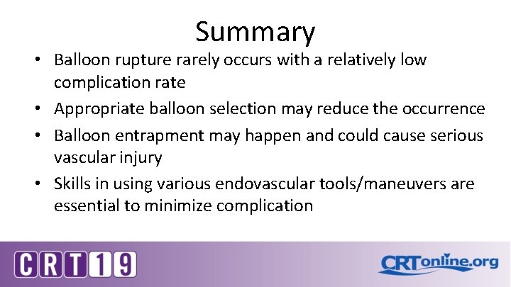 Summary • Balloon rupture rarely occurs with a relatively low complication rate • Appropriate