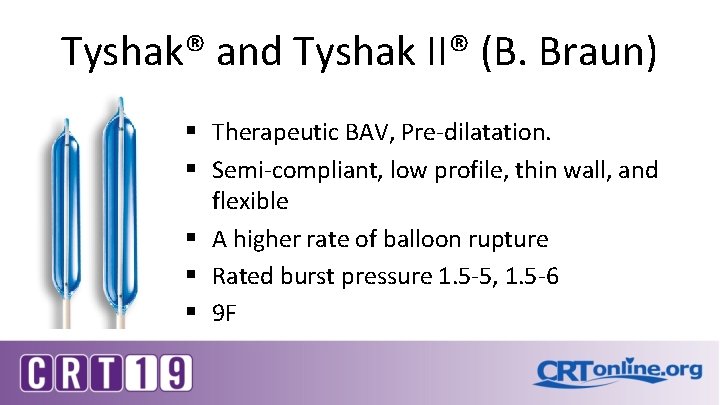 Tyshak® and Tyshak II® (B. Braun) § Therapeutic BAV, Pre-dilatation. § Semi-compliant, low profile,