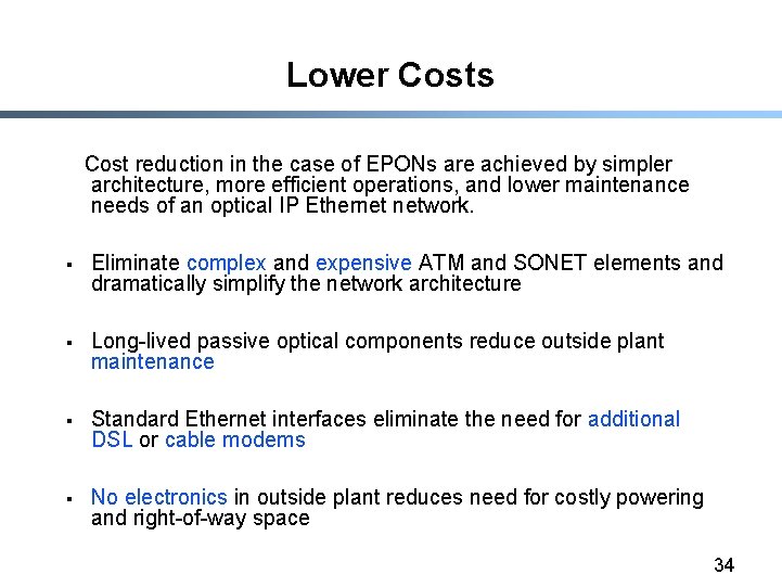 Lower Costs Cost reduction in the case of EPONs are achieved by simpler architecture,