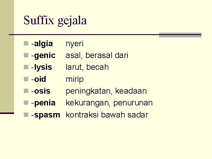 Suffix gejala n -algia nyeri n -genic asal, berasal dari n -lysis larut, becah