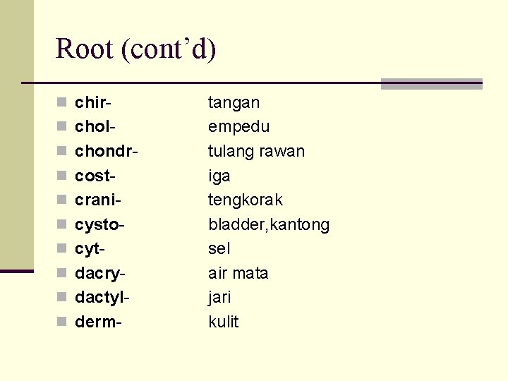 Root (cont’d) n chirn choln chondrn costn cranin cyston cytn dacryn dactyln derm- tangan