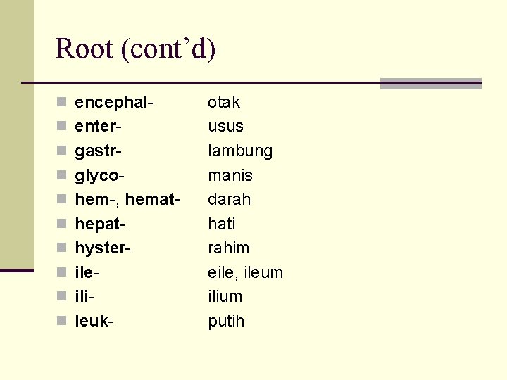 Root (cont’d) n encephaln entern gastrn glycon hem-, hematn hepatn hystern ilen ilin leuk-