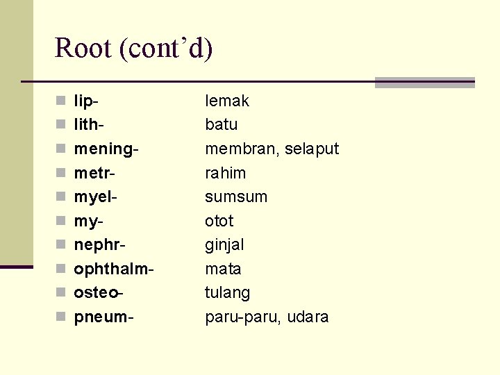 Root (cont’d) n lipn lithn meningn metrn myeln myn nephrn ophthalmn osteon pneum- lemak