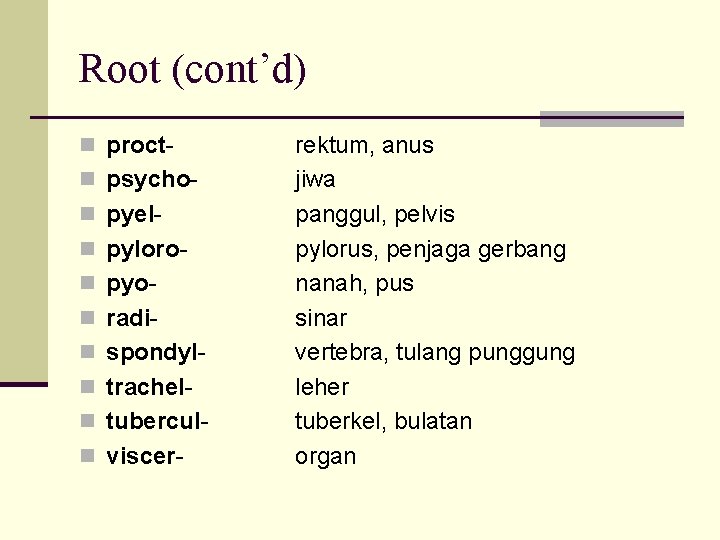 Root (cont’d) n proctn psychon pyeln pyloron pyon radin spondyln tracheln tuberculn viscer- rektum,