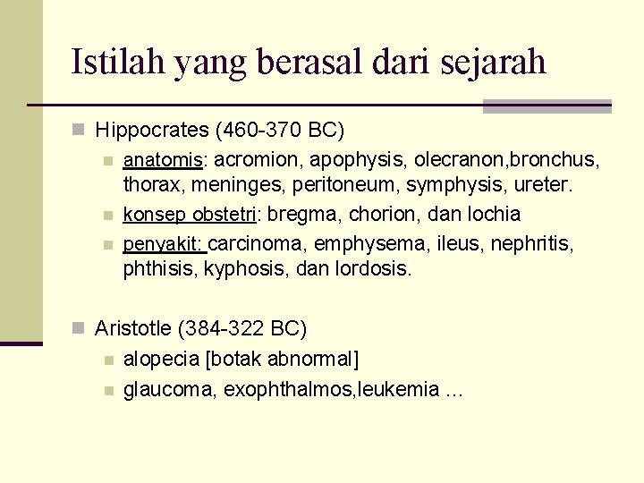 Istilah yang berasal dari sejarah n Hippocrates (460 -370 BC) n anatomis: acromion, apophysis,