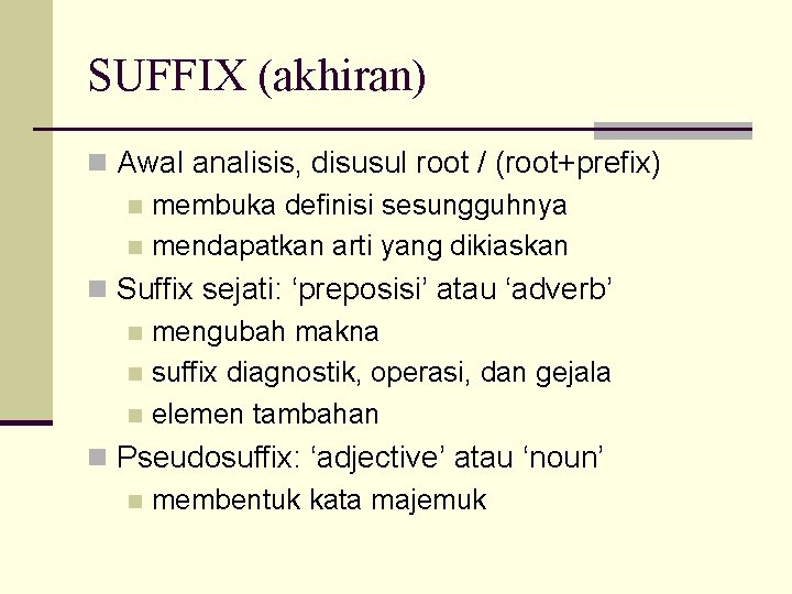 SUFFIX (akhiran) n Awal analisis, disusul root / (root+prefix) n membuka definisi sesungguhnya n
